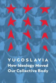 Yugoslavia: How Ideology Moved Our Collective Body