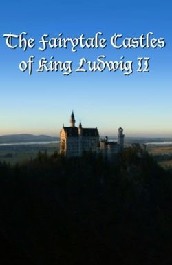 The Fairytale Castles of King Ludwig II