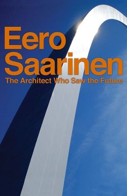 Eero Saarinen: The Architect Who Saw the Future