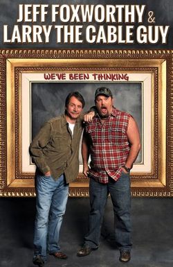 Jeff Foxworthy & Larry the Cable Guy: We've Been Thinking