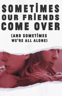 Sometimes Our Friends Come Over (and sometimes we're all alone)