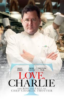 Love, Charlie: The Rise and Fall of Chef Charlie Trotter