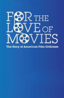 For the Love of Movies: The Story of American Film Criticism