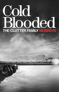 Cold Blooded: The Clutter Family Murders