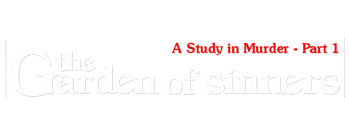 The Garden of Sinners: A Study in Murder - Part 1