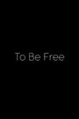 To Be Free