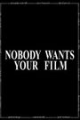 Nobody Wants Your Film