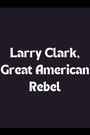 Larry Clark, Great American Rebel