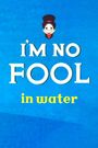 I'm No Fool in Water