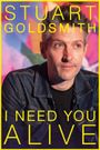 Stuart Goldsmith: I Need You Alive