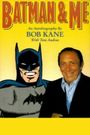 Batman and Me: A Devotion to Destiny, the Bob Kane Story