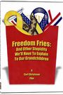 Freedom Fries: And Other Stupidity We'll Have to Explain to Our Grandchildren