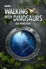 Sea Monsters: A Walking with Dinosaurs Trilogy