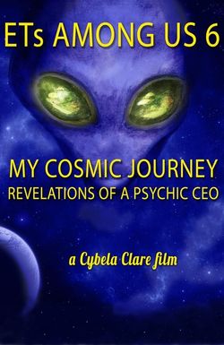 ETs Among Us 6: My Cosmic Journey - Revelations of a Psychic CEO